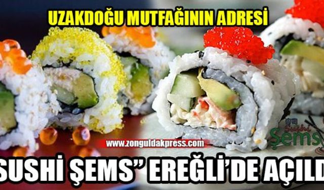 Uzakdoğu lezzetlerinin adresi Sushi Şems Ereğlide hizmete açıldı