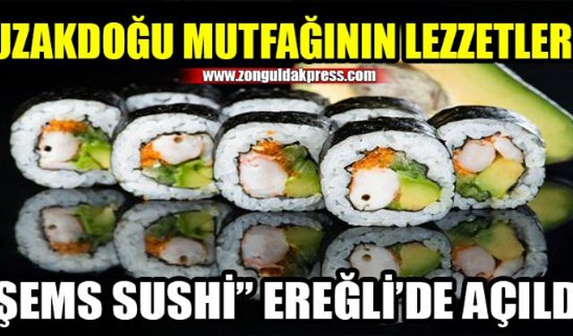 Uzakdoğu lezzetlerinin adresi Şems Sushi Ereğlide hizmete açıldı