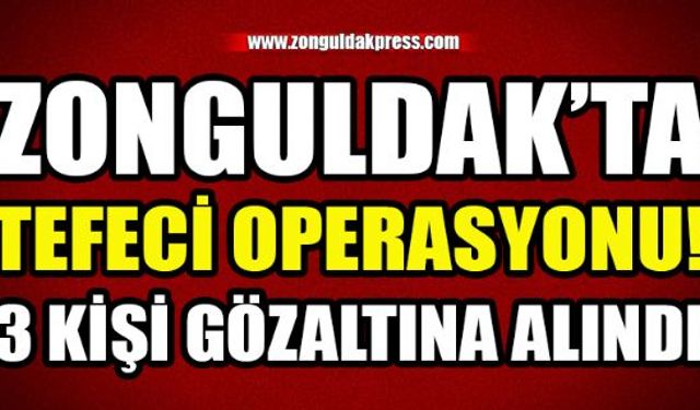 Zonguldak Emniyet Müdürlüğü ekipleri tarafından gerçekleştirilen tefeci operasyonunda 3 kişi gözaltına alındı