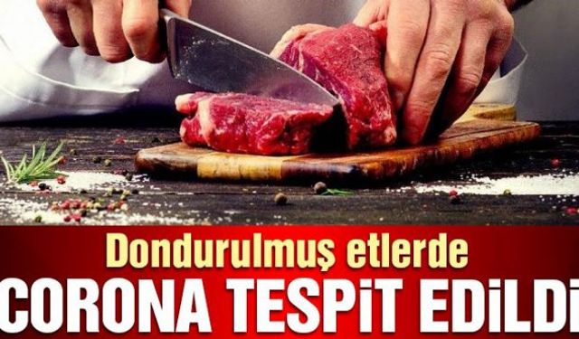 İthal edilen dondurulmuş etlerde corona virüsü (Covid-19) tespit edildiğini duyurdu