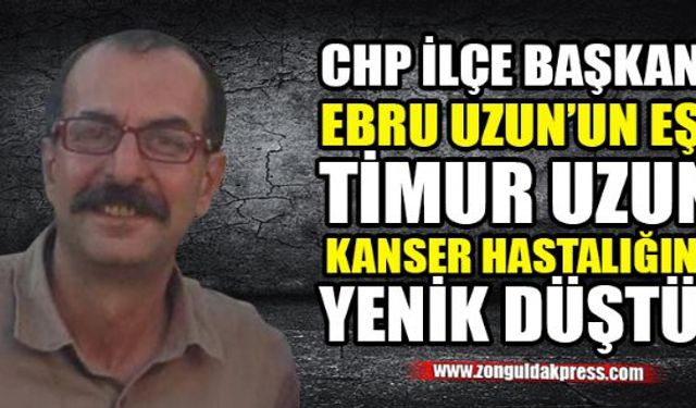 Cumhuriyet Halk Partisi (CHP) Zonguldak Merkez İlçe Başkanı Ebru Uzun'un 52 yaşındaki eşi Timur Uzun hayatını kaybetti