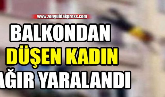 Zonguldakın Ereğli ilçesinde balkondan düşen bir kadın ağır yaralandı