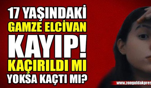 Zonguldakın Ereğli ilçesinde dün gece saatlerinde kaçırıldığı iddiasıyla aranmaya başlanan 17 yaşındaki Gamze Elcivan hala bulunamadı