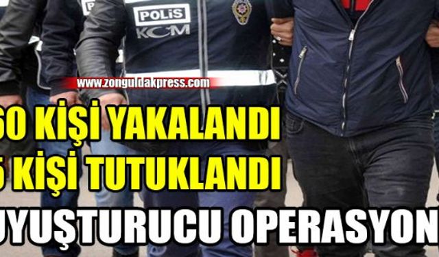 Zonguldak'ta uyuşturucu ile mücadele kapsamında yapılan operasyonda 60 kişi yakalanırken 5 kişi tutuklandı