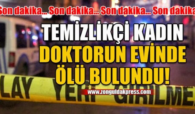 Doktorun evine temizliğe giden kadın, ölü bulundu