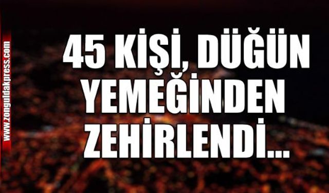 Düğün yemeğinden yiyen 45 kişi, hastaneye akın etti...