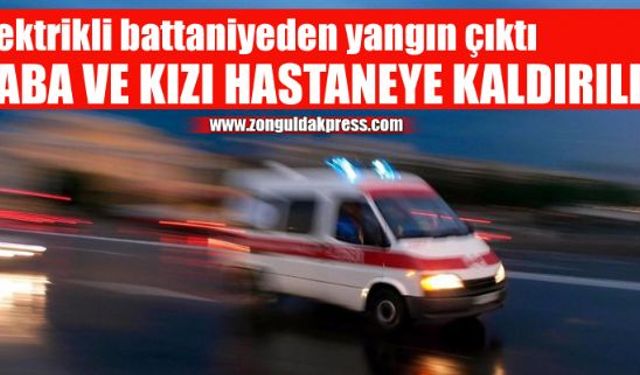 Yangında baba ve engelli kızı hastaneye kaldırıldı