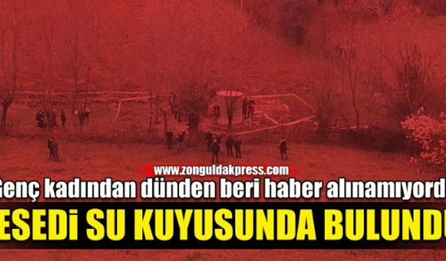 Kayıp kadın, su kuyusunda ölü bulundu