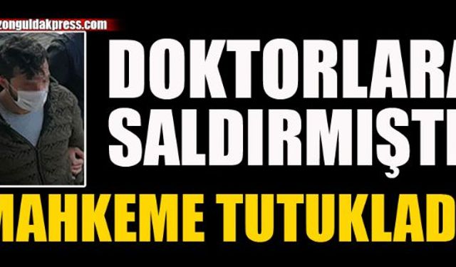 Doktorlara saldıran şahıs tutuklandı