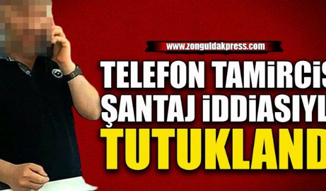 Telefon tamircisi şantajdan tutuklandı