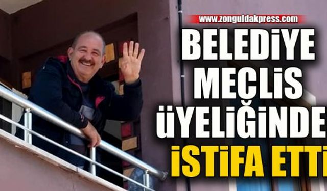 Belediye meclis üyeliğinden istifa etti