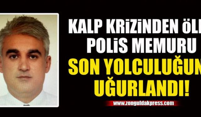 Kalp krizinden ölen polis, toprağa verildi