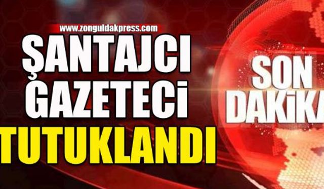 Şantajcı gazeteci yakayı ele verdi...